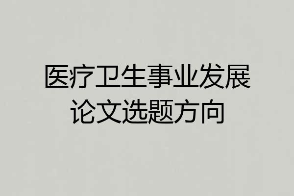 医疗卫生事业发展论文选题方向