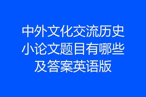 中外文化交流历史小论文题目有哪些及答案英语版