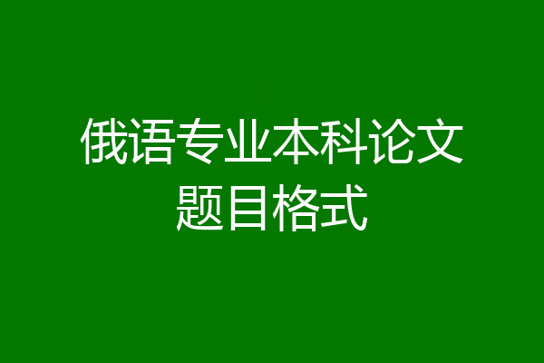 俄语专业本科论文题目格式