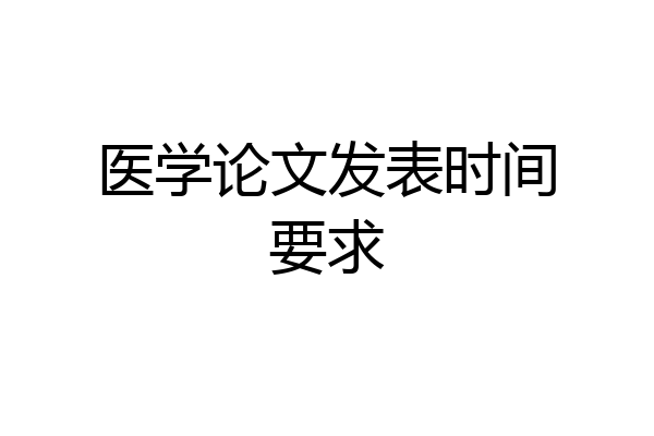 医学论文发表时间要求