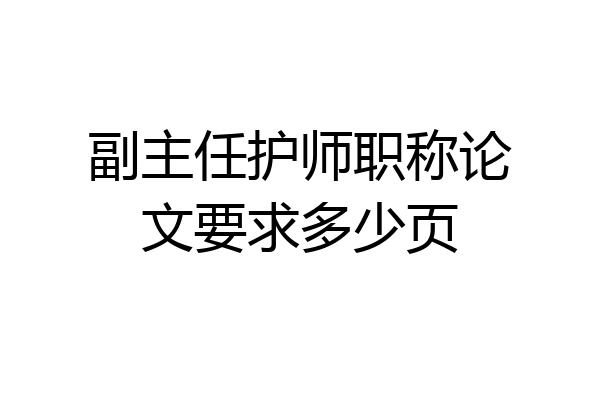 副主任护师职称论文要求多少页