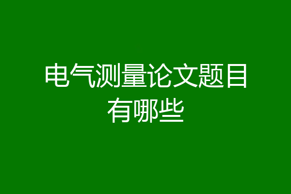 电气测量论文题目有哪些