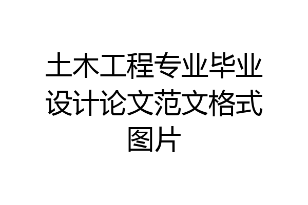 土木工程专业毕业设计论文范文格式图片