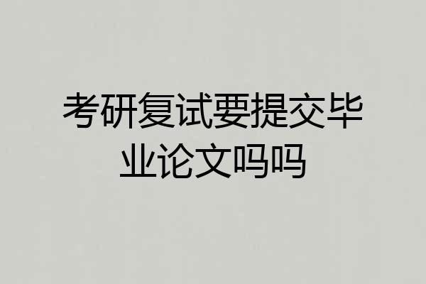 考研复试要提交毕业论文吗吗