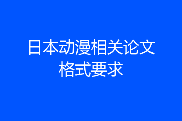 日本动漫相关论文格式要求