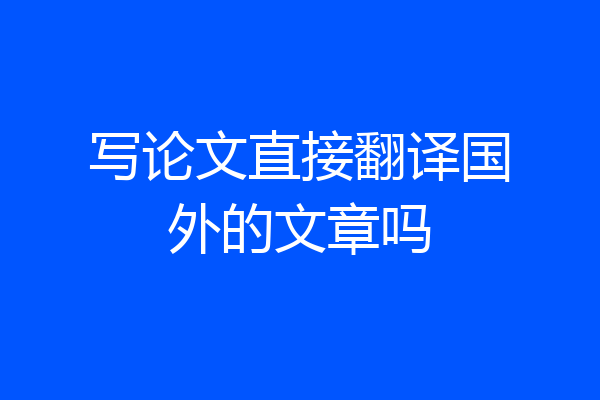写论文直接翻译国外的文章吗