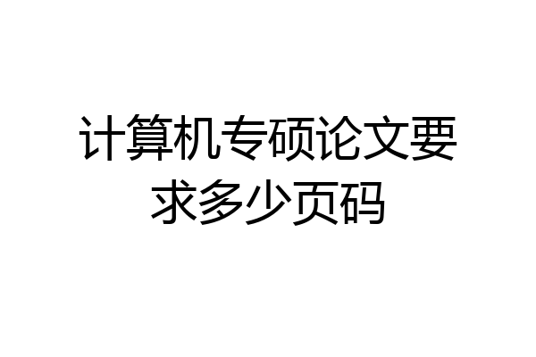 计算机专硕论文要求多少页码