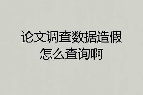 论文调查数据造假怎么查询啊