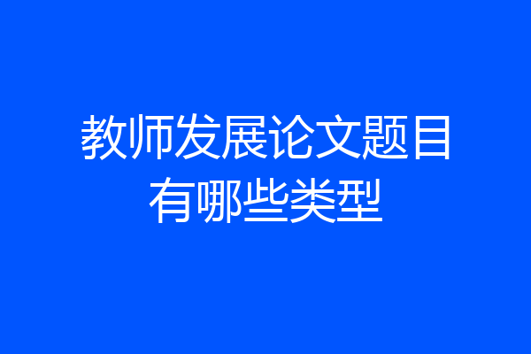 教师发展论文题目有哪些类型