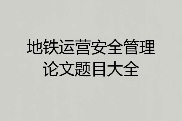 地铁运营安全管理论文题目大全