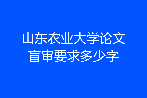 山东农业大学论文盲审要求多少字
