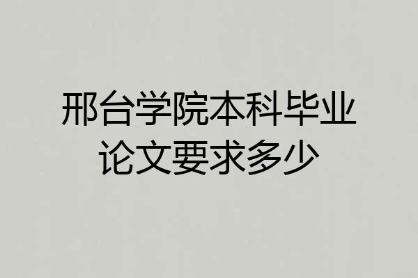 邢台学院本科毕业论文要求多少