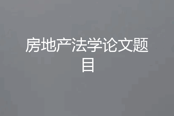 房地产法学论文题目