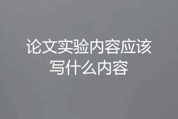 论文实验内容应该写什么内容