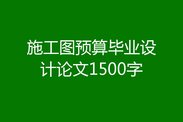 施工图预算毕业设计论文1500字