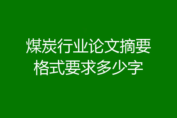 煤炭行业论文摘要格式要求多少字