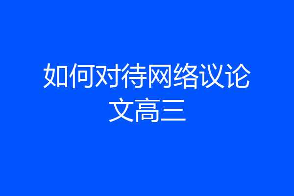如何对待网络议论文高三