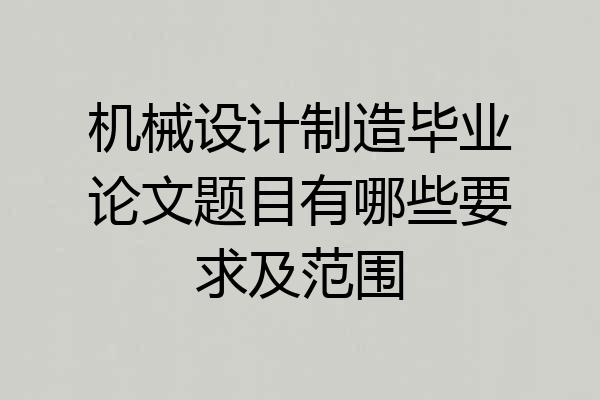 机械设计制造毕业论文题目有哪些要求及范围