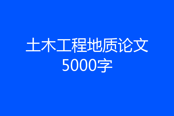 土木工程地质论文5000字