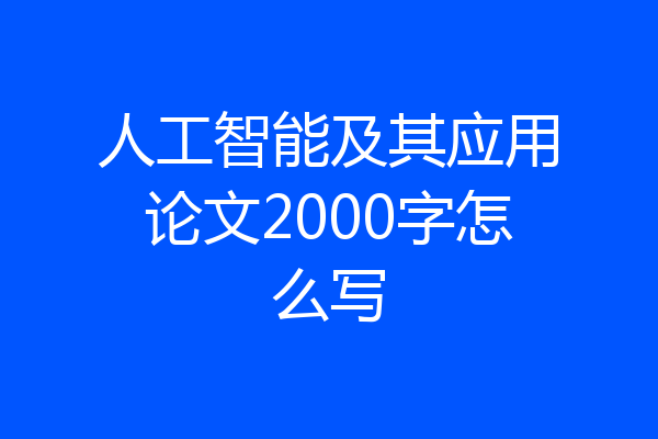 人工智能及其应用论文2000字怎么写