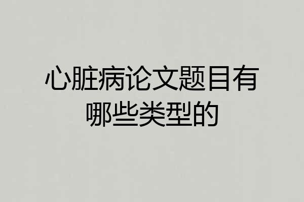 心脏病论文题目有哪些类型的