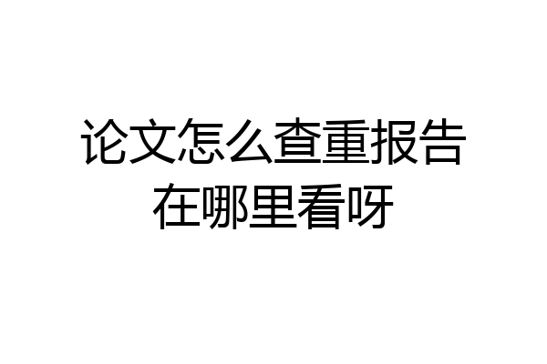 论文怎么查重报告在哪里看呀