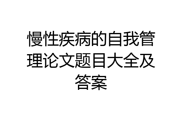 慢性疾病的自我管理论文题目大全及答案