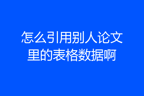怎么引用别人论文里的表格数据啊