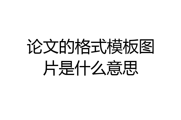 论文的格式模板图片是什么意思