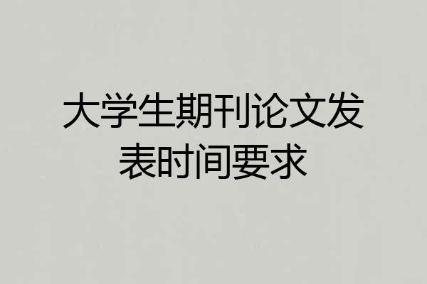大学生期刊论文发表时间要求