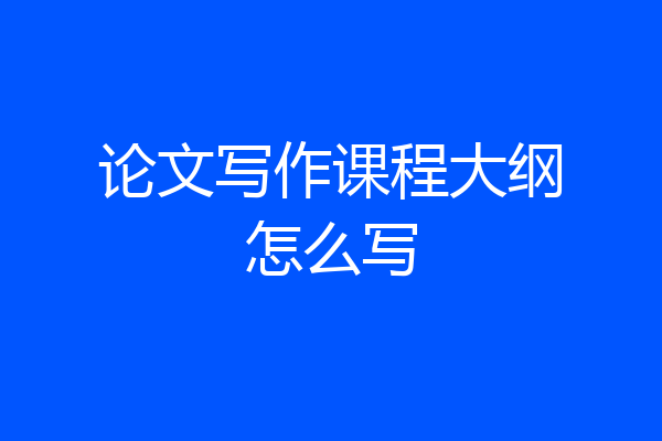 论文写作课程大纲怎么写