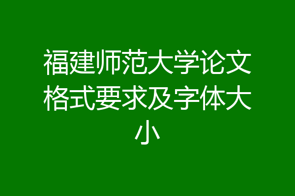 福建师范大学论文格式要求及字体大小