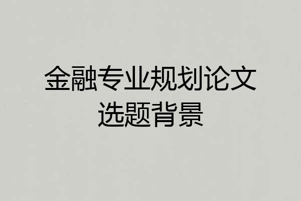 金融专业规划论文选题背景