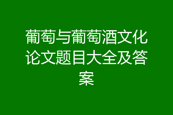 葡萄与葡萄酒文化论文题目大全及答案