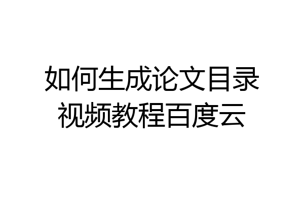 如何生成论文目录视频教程百度云