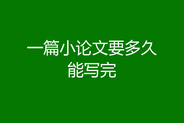 一篇小论文要多久能写完