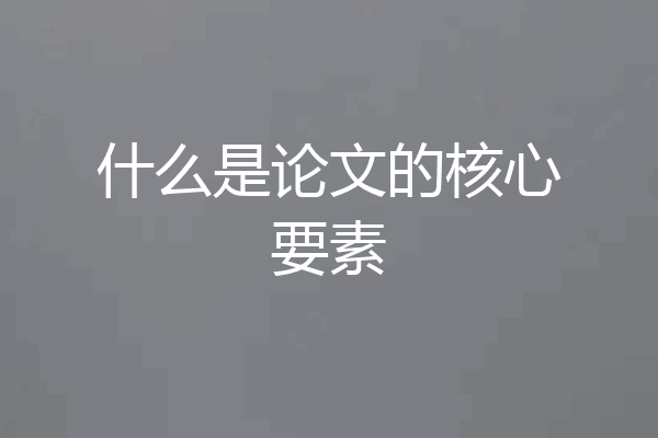 什么是论文的核心要素