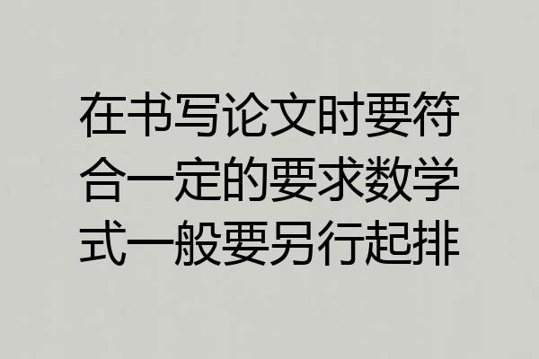 在书写论文时要符合一定的要求数学式一般要另行起排