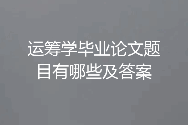 运筹学毕业论文题目有哪些及答案
