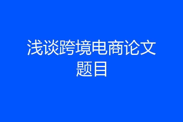 浅谈跨境电商论文题目