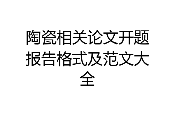 陶瓷相关论文开题报告格式及范文大全
