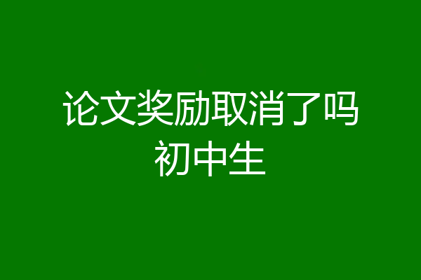 论文奖励取消了吗初中生