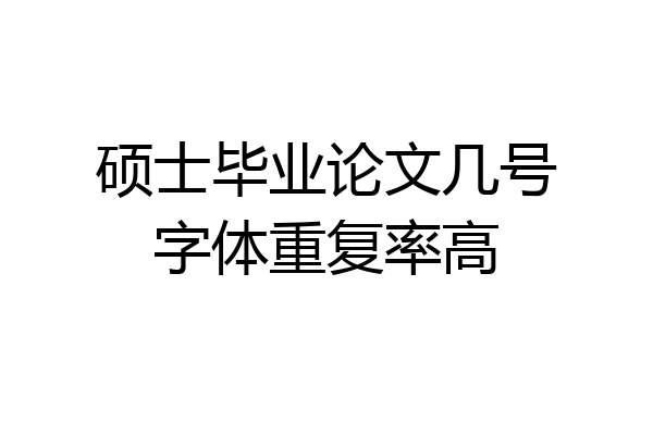 硕士毕业论文几号字体重复率高