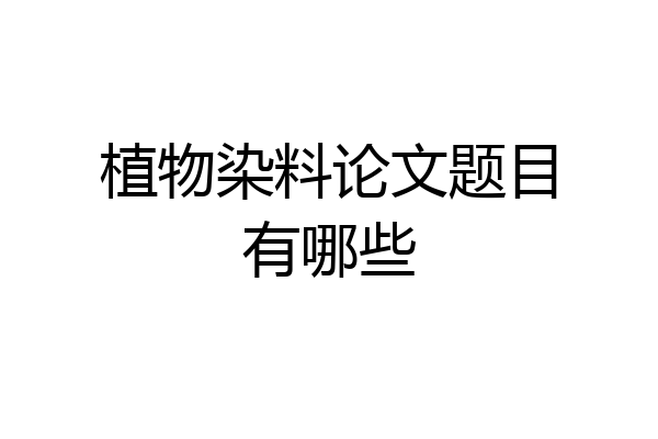 植物染料论文题目有哪些