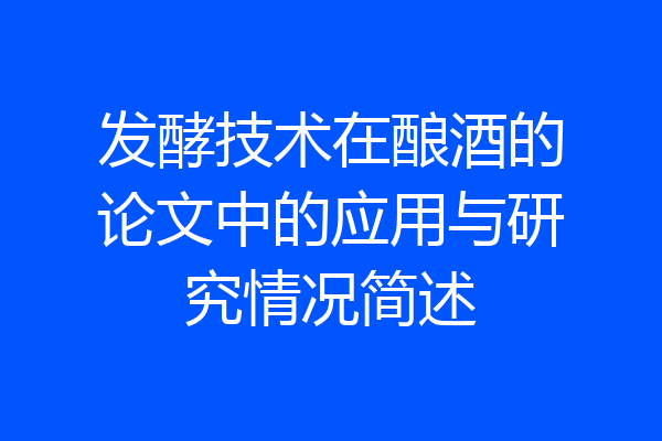 发酵技术在酿酒的论文中的应用与研究情况简述