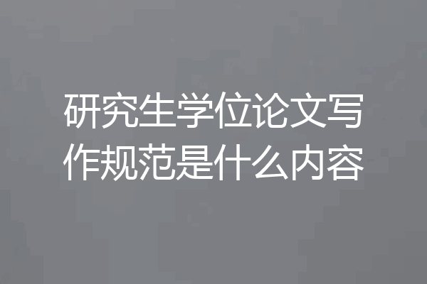 研究生学位论文写作规范是什么内容