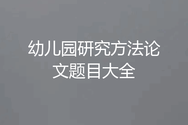 幼儿园研究方法论文题目大全