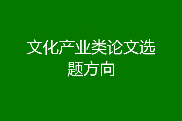 文化产业类论文选题方向