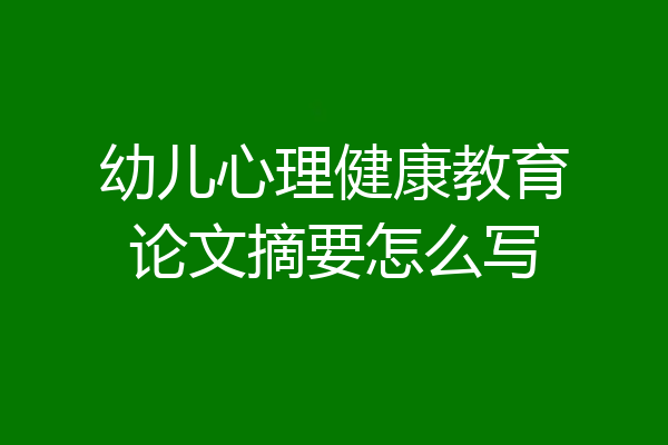 幼儿心理健康教育论文摘要怎么写