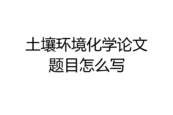 土壤环境化学论文题目怎么写